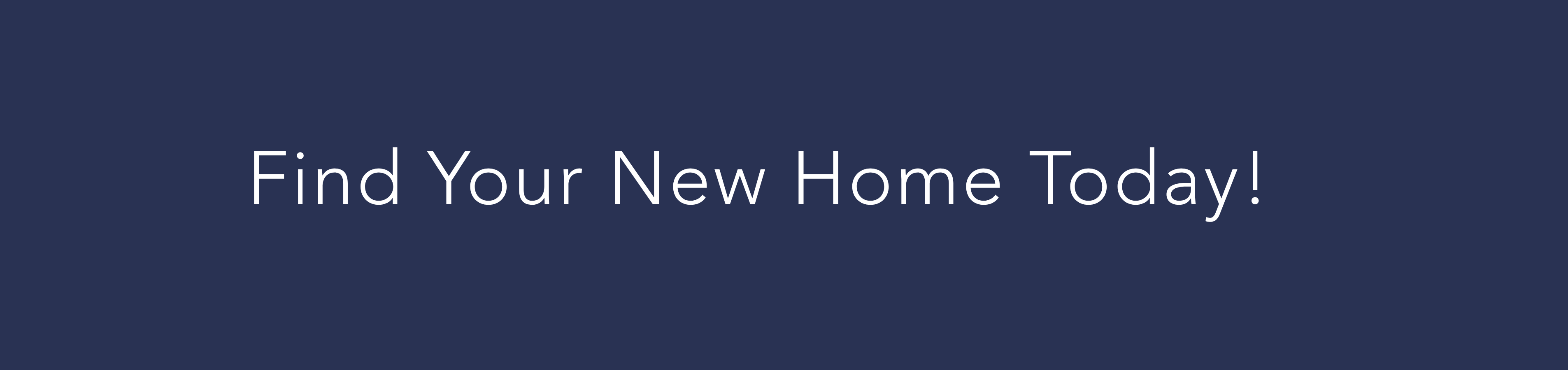Inspirational banner displaying 'Find Your New Home Today!' in sleek white text against a navy background.
