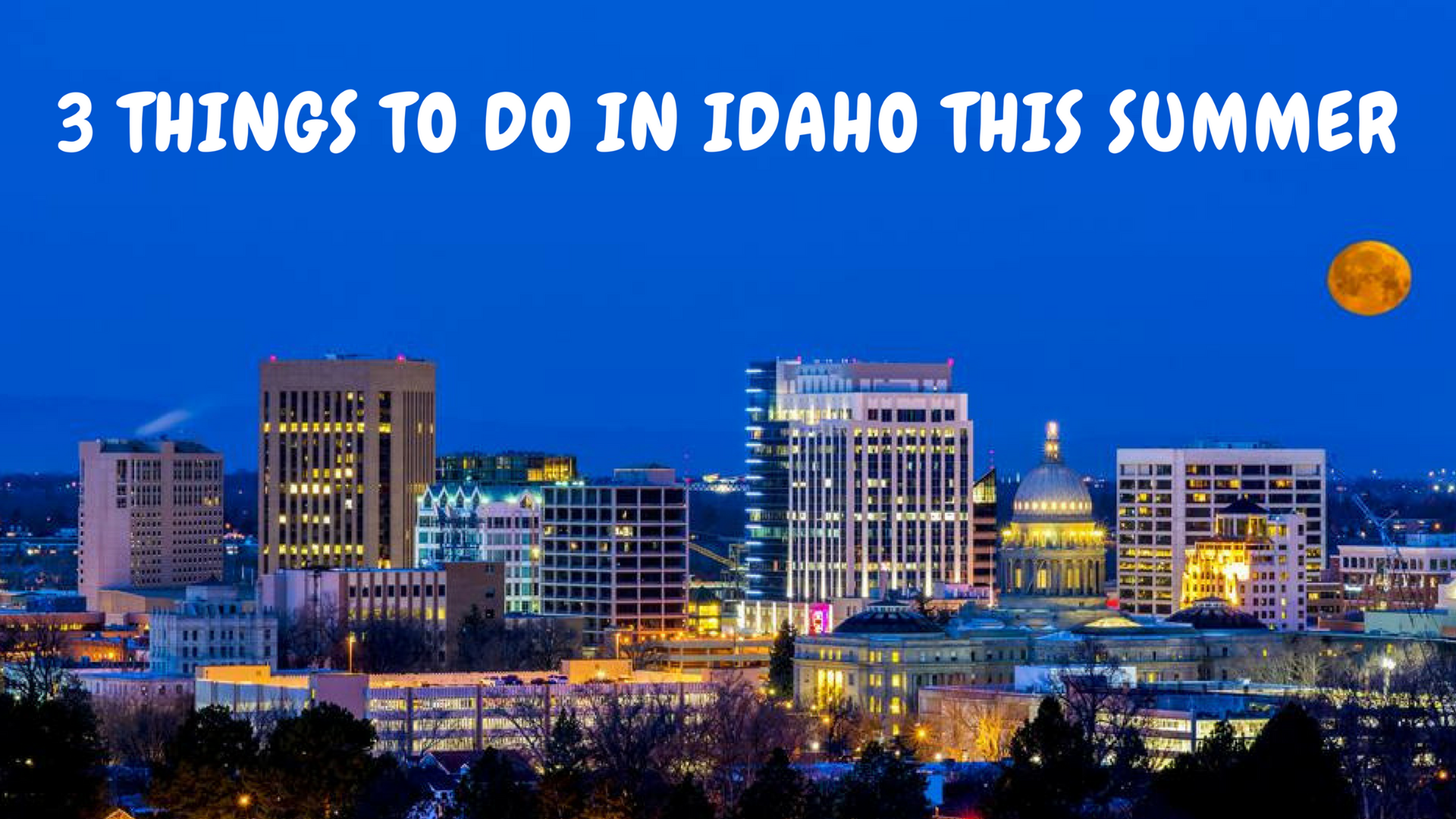 3 Things to Do in Boise This Summer